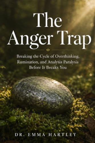 The Anger Trap: Breaking the Cycle of Overthinking, Rumination, and Analysis Paralysis Before It Breaks You