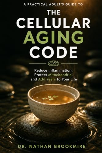 The Cellular Aging Code: A Practical Adult's Guide to the Biology of Aging - Reduce Inflammation, Protect Mitochondria, and Add Years to Your Life