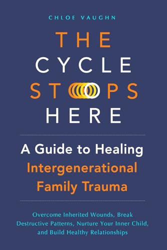 The Cycle Stops Here: Healing Intergenerational Trauma: Overcome Inherited Wounds, Break Destructive Patterns, Nurture Your Inner Child, and Build Healthy Relationships (The Inner Healing Series)