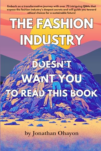 The Fashion Industry Doesn't Want You To Read This Book: Unveiling Hidden Truths: A Guide to Ethical and Sustainable Fashion Choices