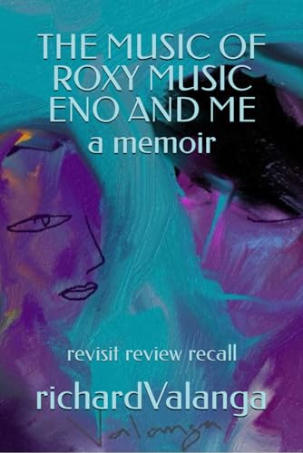 THE MUSIC OF ROXY MUSIC ENO AND ME a memoir: revisit review recall
