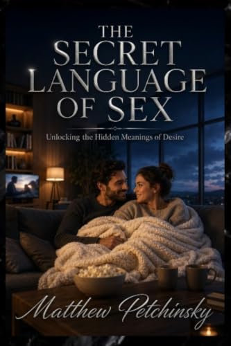 The Secret Language of Sex: Unlocking the Hidden Meanings of Desire