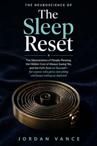 The Sleep Reset: The Neuroscience of People-Pleasing, the Hidden Cost of Always Saying Yes, and the Path Back to Yourself - for anyone who gives everything and keeps ending up depleted