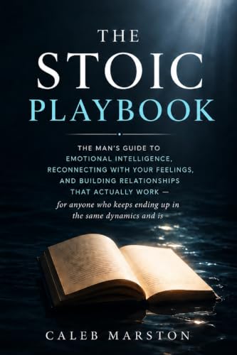 The Stoic Playbook: The Man's Guide to Emotional Intelligence, Reconnecting with Your Feelings, and Building Relationships That Actually Work - for ... keeps ending up in the same dynamics and is