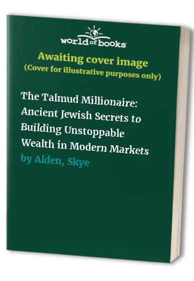 The Talmud Millionaire: Ancient Jewish Secrets to Building Unstoppable Wealth in Modern Markets