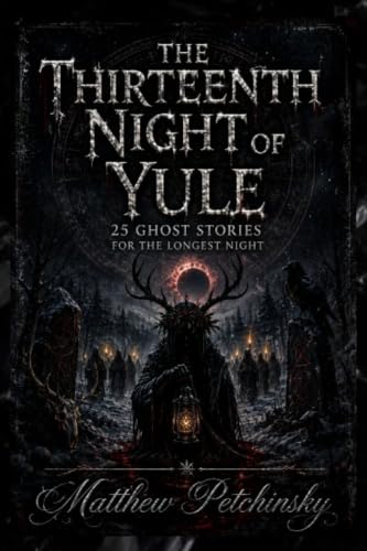 The Thirteenth Night of Yule: 25 Ghost Stories for the Longest Night