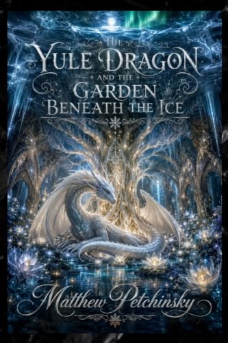 The Yule Dragon and the Garden Beneath the Ice