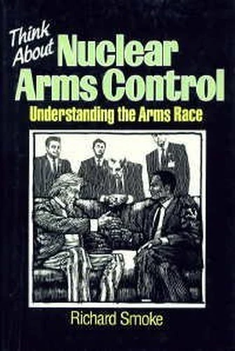 Think About Nuclear Arms Control: Understanding the Arms Race (The Think Series)