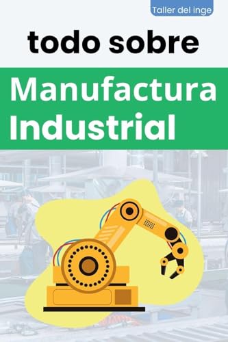 todo sobre Manufactura Industrial