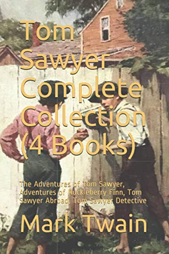 Tom Sawyer Complete Collection (4 Books): The Adventures of Tom Sawyer, Adventures of Huckleberry Finn, Tom Sawyer Abroad, Tom Sawyer Detective