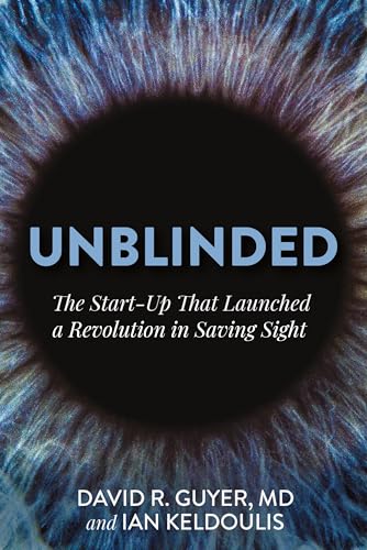 Unblinded: The Start-Up That Launched a Revolution in Saving Sight