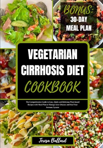 Vegetarian Cirrhosis Diet Cookbook: The Comprehensive Guide to Easy, Quick and Delicious Plant-based Recipes with Meal Plan to Manage Liver Disease ... Immune System (HEALTHY LIVER DIET NUTRITION)