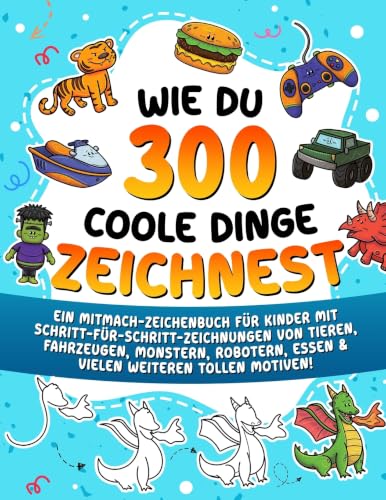 Wie du 300 coole Dinge zeichnest: Ein Mitmach-Zeichenbuch für Kinder mit Schritt-für-Schritt-Zeichnungen von Tieren, Fahrzeugen, Monstern, Robotern, ... für Schritt Zeichnen lernen für Kinder)