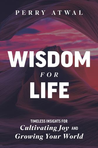 Wisdom for Life: Timeless Insights for Cultivating Joy and Growing Your World